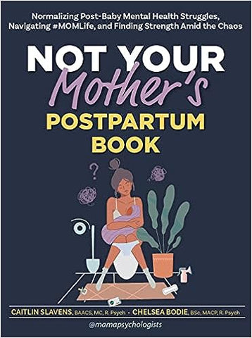 Not Your Mother's Postpartum Book: Normalizing Post-Baby Mental Health Struggles, Navigating #Momlife, and Finding Strength Amid the Chaos