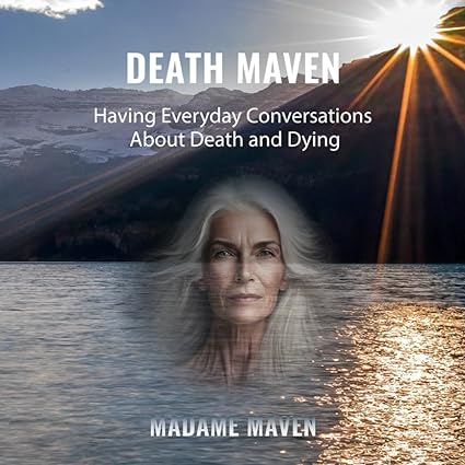 Death Maven: Having Everyday Conversations About Death and Dying