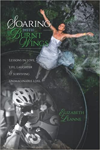 Soaring With Burnt Wings: Lessons in Love, Life, Laughter and Surviving Unimaginable Loss