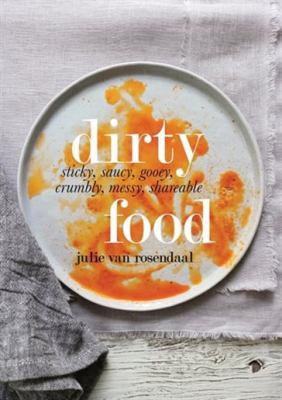 Dirty Food: Sticky, Saucy, Gooey, Crumbly, Messy Shareable Food